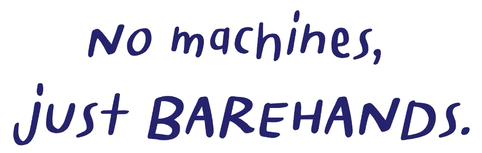 No machines, just BAREHANDS.